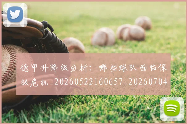 德甲升降级分析：哪些球队面临保级危机_20260522160657_20260704172922