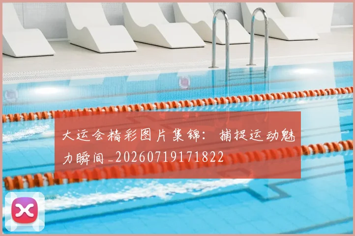 大运会精彩图片集锦：捕捉运动魅力瞬间_20260719171822