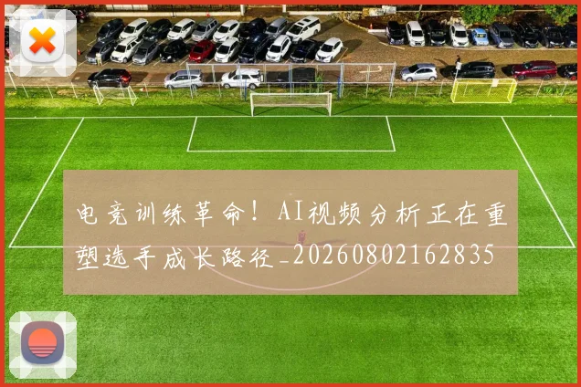 电竞训练革命！AI视频分析正在重塑选手成长路径_20260802162835